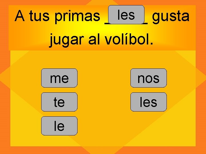 les gusta A tus primas _____ jugar al volíbol. me nos te les le