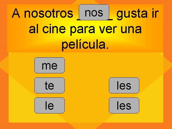 nos gusta ir A nosotros _____ al cine para ver una película. me te