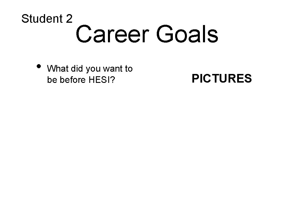 Student 2 • Career Goals What did you want to be before HESI? PICTURES