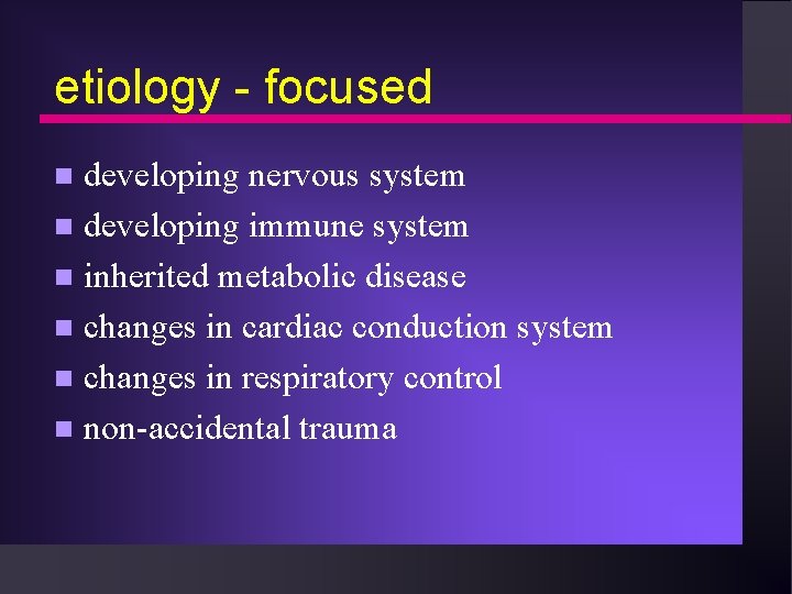 etiology - focused developing nervous system n developing immune system n inherited metabolic disease