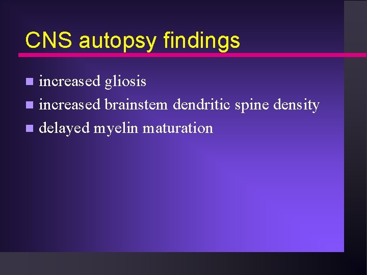 CNS autopsy findings increased gliosis n increased brainstem dendritic spine density n delayed myelin