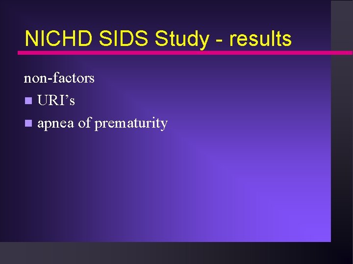 NICHD SIDS Study - results non-factors n URI’s n apnea of prematurity 