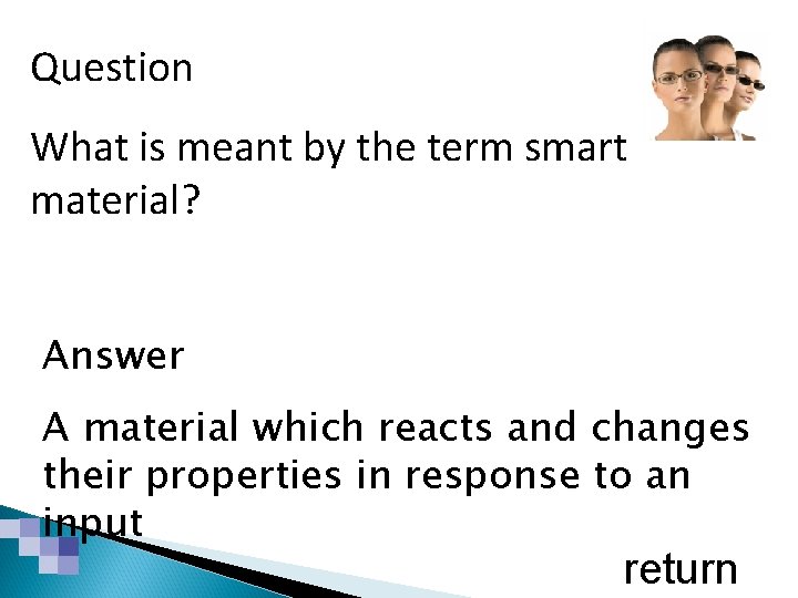 Smart & Modern Materials Question What is meant by the term smart material? Answer