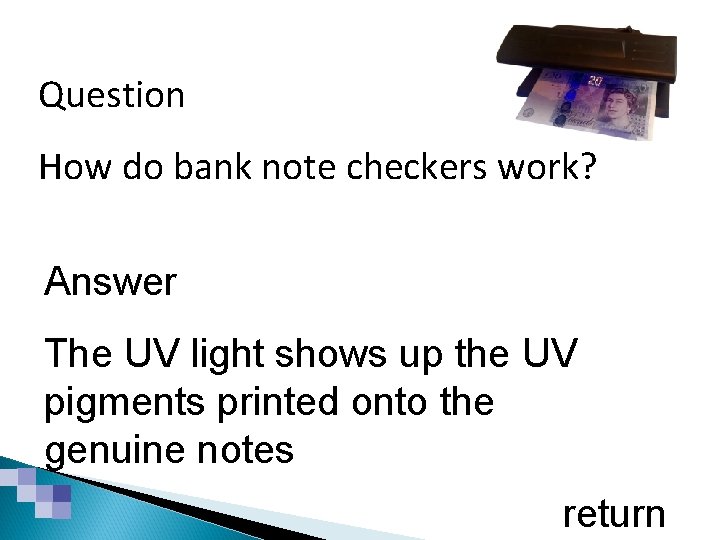 Smart & Modern Materials Question How do bank note checkers work? Answer The UV