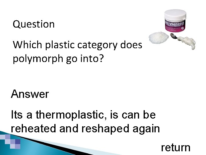 Smart & Modern Materials Question Which plastic category does polymorph go into? Answer Its