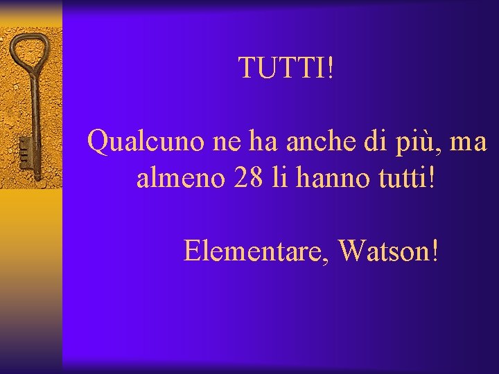 TUTTI! Qualcuno ne ha anche di più, ma almeno 28 li hanno tutti! Elementare,