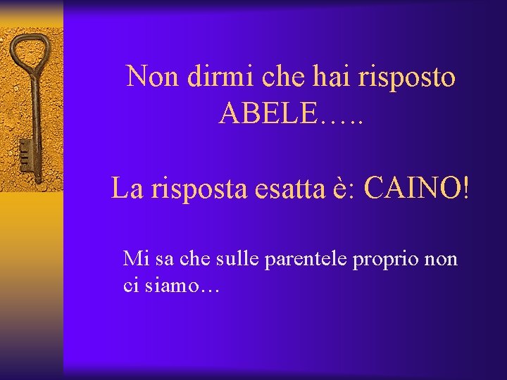 Non dirmi che hai risposto ABELE…. . La risposta esatta è: CAINO! Mi sa