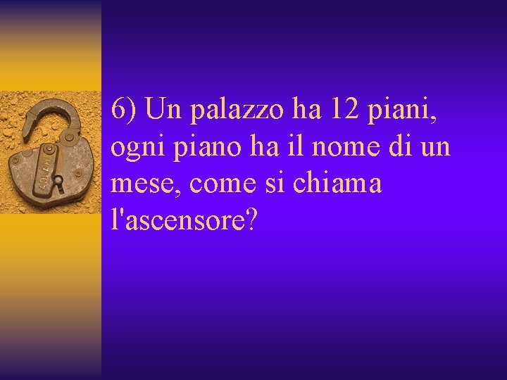 6) Un palazzo ha 12 piani, ogni piano ha il nome di un mese,