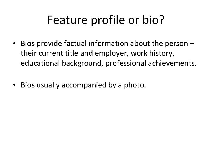 Feature profile or bio? • Bios provide factual information about the person – their