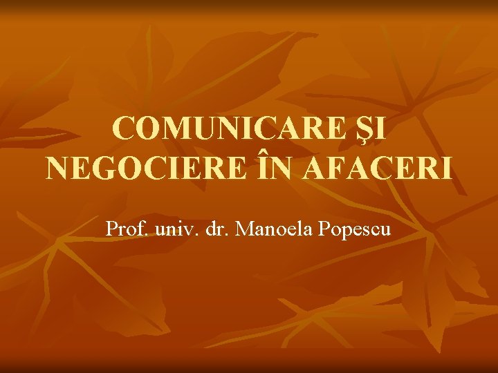 COMUNICARE ŞI NEGOCIERE ÎN AFACERI Prof. univ. dr. Manoela Popescu 
