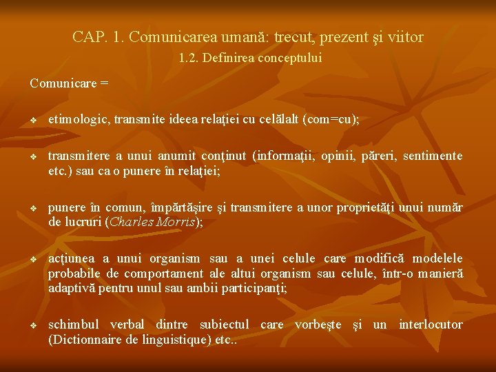 CAP. 1. Comunicarea umană: trecut, prezent şi viitor 1. 2. Definirea conceptului Comunicare =