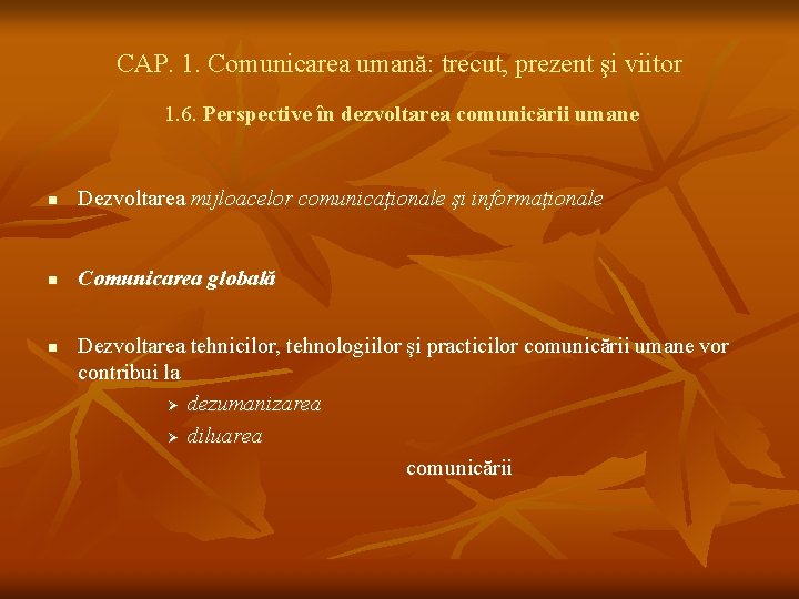 CAP. 1. Comunicarea umană: trecut, prezent şi viitor 1. 6. Perspective în dezvoltarea comunicării