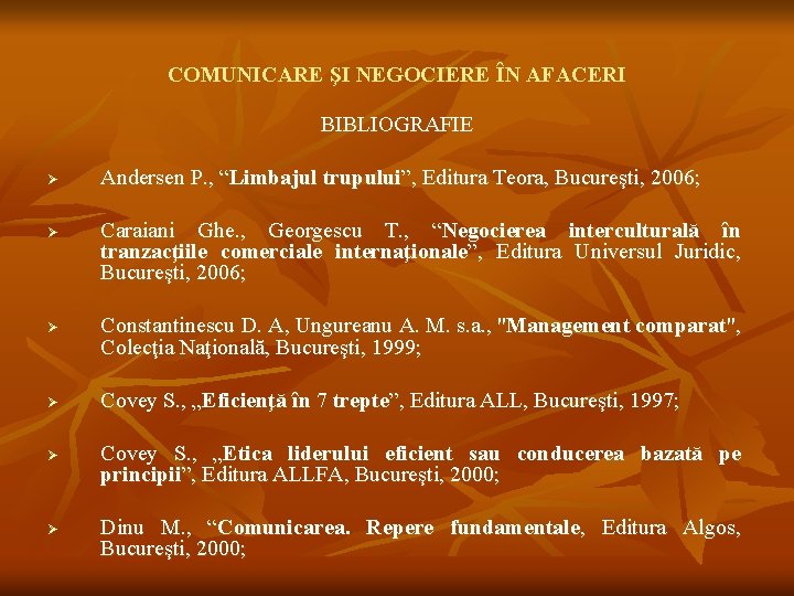 COMUNICARE ŞI NEGOCIERE ÎN AFACERI BIBLIOGRAFIE Ø Ø Ø Andersen P. , “Limbajul trupului”,