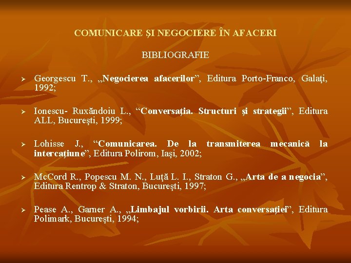 COMUNICARE ŞI NEGOCIERE ÎN AFACERI BIBLIOGRAFIE Ø Ø Ø Georgescu T. , „Negocierea afacerilor”,