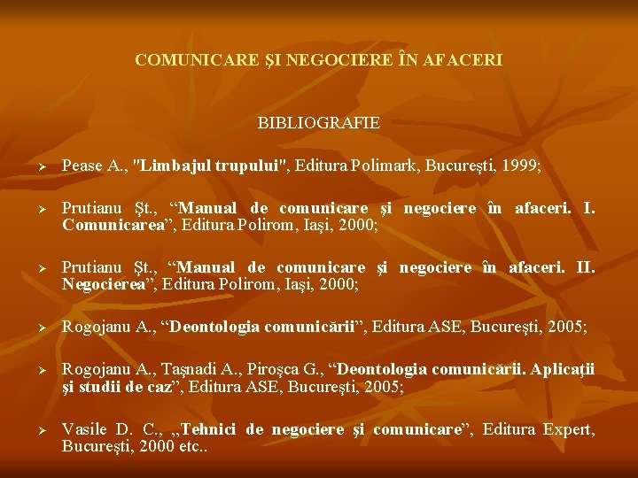 COMUNICARE ŞI NEGOCIERE ÎN AFACERI BIBLIOGRAFIE Ø Ø Ø Pease A. , "Limbajul trupului",