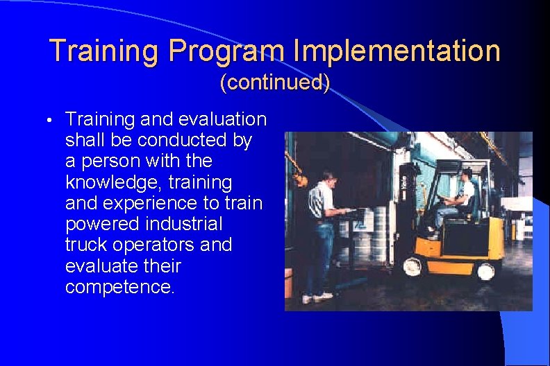 Training Program Implementation (continued) • Training and evaluation shall be conducted by a person