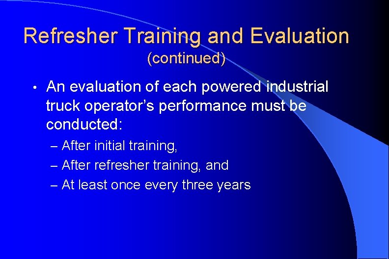 Refresher Training and Evaluation (continued) • An evaluation of each powered industrial truck operator’s
