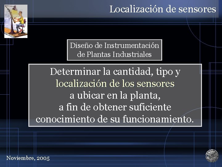 Localización de sensores Diseño de Instrumentación de Plantas Industriales Determinar la cantidad, tipo y