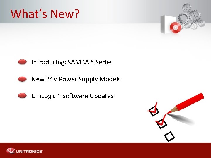 What’s New? Introducing: SAMBA™ Series New 24 V Power Supply Models Uni. Logic™ Software