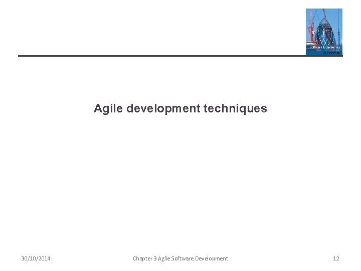 Agile development techniques 30/10/2014 Chapter 3 Agile Software Development 12 