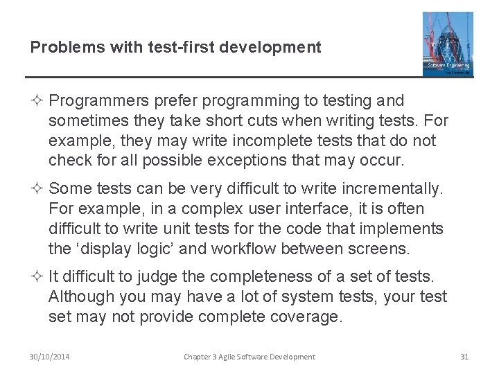 Problems with test-first development ² Programmers prefer programming to testing and sometimes they take