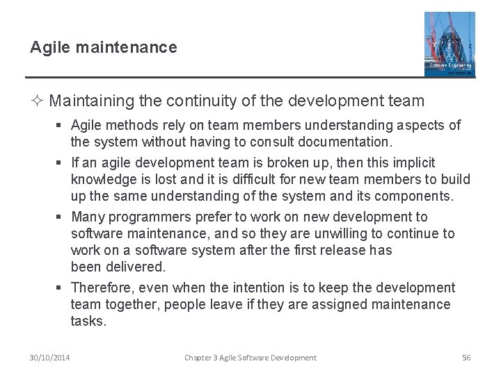 Agile maintenance ² Maintaining the continuity of the development team § Agile methods rely