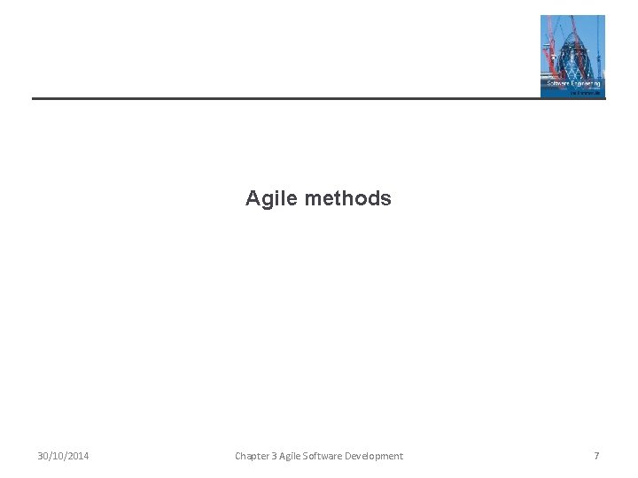 Agile methods 30/10/2014 Chapter 3 Agile Software Development 7 