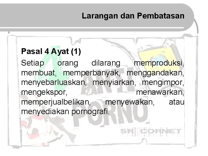 Larangan dan Pembatasan Pasal 4 Ayat (1) Setiap orang dilarang memproduksi, membuat, memperbanyak, menggandakan,