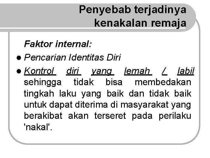 Penyebab terjadinya kenakalan remaja Faktor internal: l Pencarian Identitas Diri l Kontrol diri yang