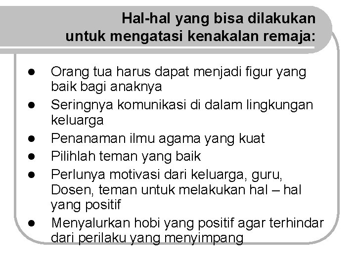 Hal-hal yang bisa dilakukan untuk mengatasi kenakalan remaja: l l l Orang tua harus