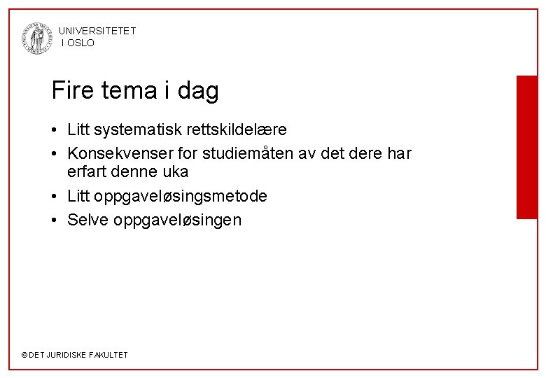 UNIVERSITETET I OSLO Fire tema i dag • Litt systematisk rettskildelære • Konsekvenser for