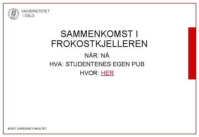 UNIVERSITETET I OSLO SAMMENKOMST I FROKOSTKJELLEREN NÅR: NÅ HVA: STUDENTENES EGEN PUB HVOR: HER