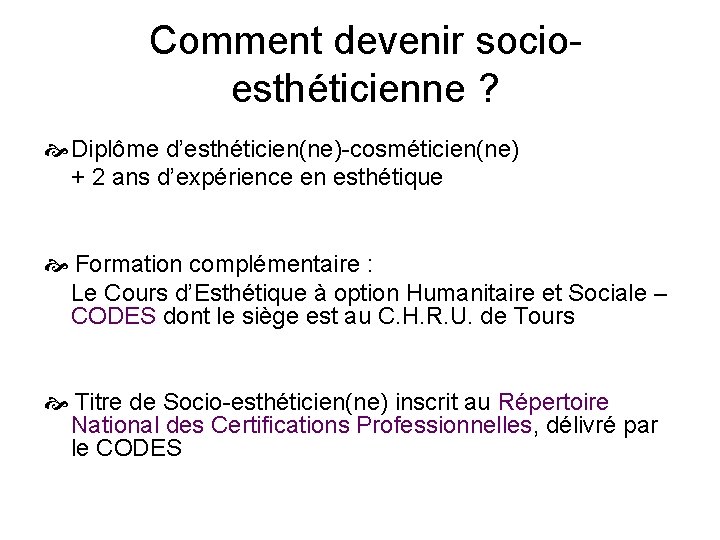 Comment devenir socioesthéticienne ? Diplôme d’esthéticien(ne)-cosméticien(ne) + 2 ans d’expérience en esthétique Formation complémentaire Comment devenir socioesthéticienne ? Diplôme d’esthéticien(ne)-cosméticien(ne) + 2 ans d’expérience en esthétique Formation complémentaire