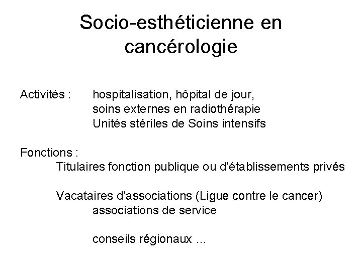 Socio-esthéticienne en cancérologie Activités : hospitalisation, hôpital de jour, soins externes en radiothérapie Unités Socio-esthéticienne en cancérologie Activités : hospitalisation, hôpital de jour, soins externes en radiothérapie Unités