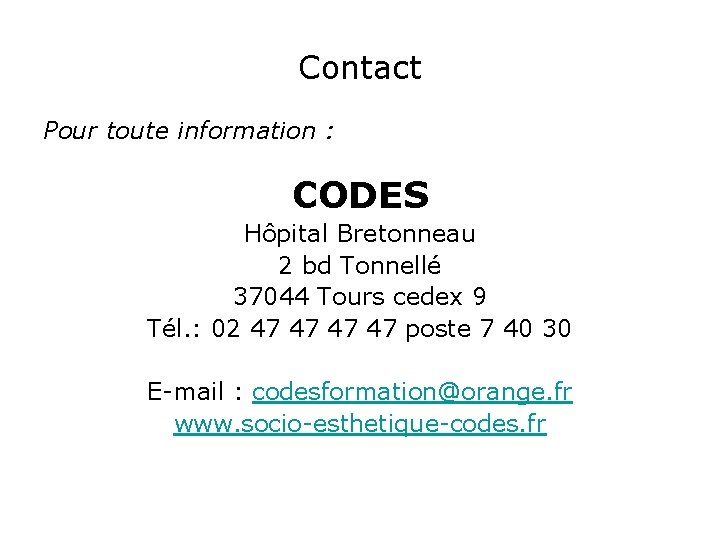 Contact Pour toute information : CODES Hôpital Bretonneau 2 bd Tonnellé 37044 Tours cedex Contact Pour toute information : CODES Hôpital Bretonneau 2 bd Tonnellé 37044 Tours cedex