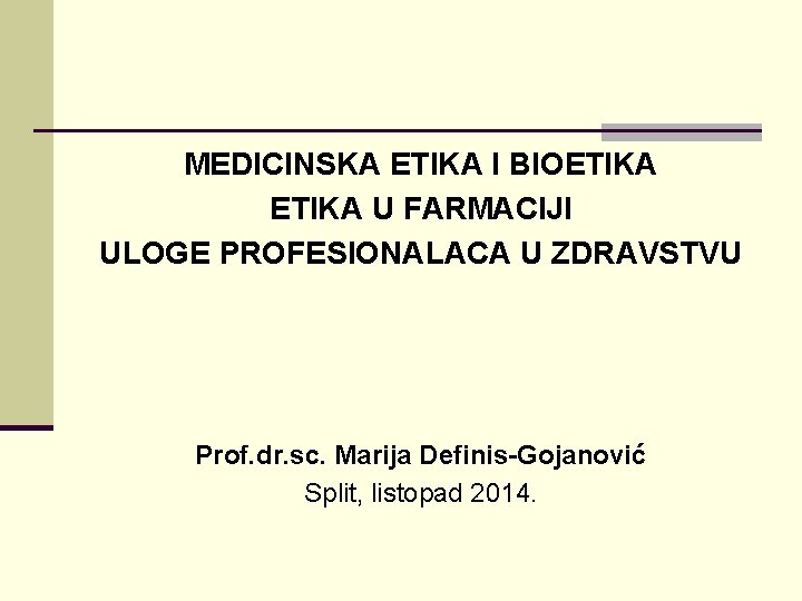 MEDICINSKA ETIKA I BIOETIKA U FARMACIJI ULOGE PROFESIONALACA U ZDRAVSTVU Prof. dr. sc. Marija