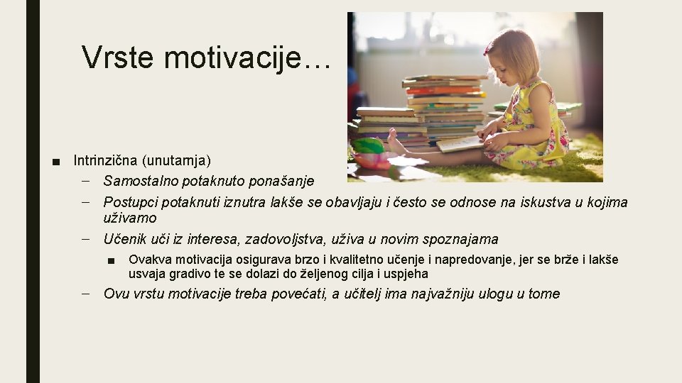 Vrste motivacije… ■ Intrinzična (unutarnja) – Samostalno potaknuto ponašanje – Postupci potaknuti iznutra lakše