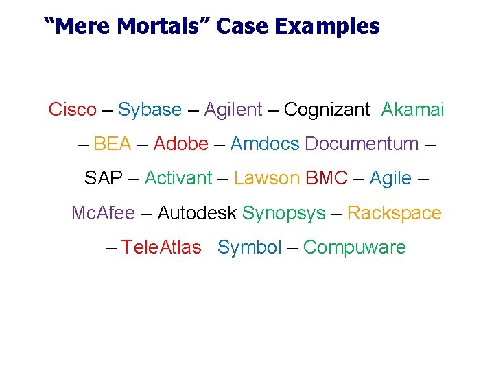 “Mere Mortals” Case Examples Cisco – Sybase – Agilent – Cognizant Akamai – BEA “Mere Mortals” Case Examples Cisco – Sybase – Agilent – Cognizant Akamai – BEA