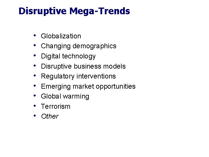 Disruptive Mega-Trends • • • Globalization Changing demographics Digital technology Disruptive business models Regulatory Disruptive Mega-Trends • • • Globalization Changing demographics Digital technology Disruptive business models Regulatory