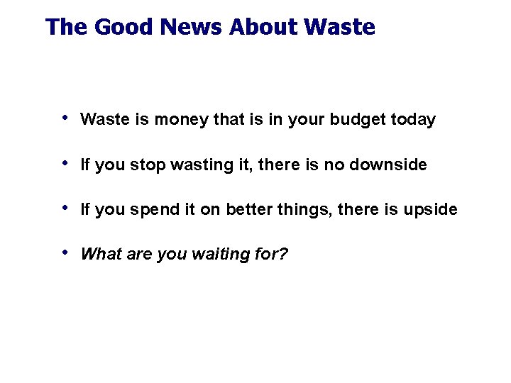 The Good News About Waste • Waste is money that is in your budget The Good News About Waste • Waste is money that is in your budget