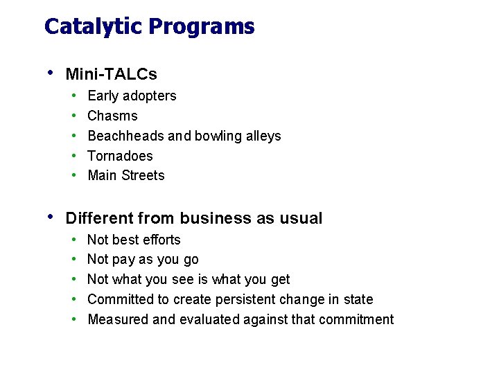 Catalytic Programs • Mini-TALCs • • • Early adopters Chasms Beachheads and bowling alleys Catalytic Programs • Mini-TALCs • • • Early adopters Chasms Beachheads and bowling alleys