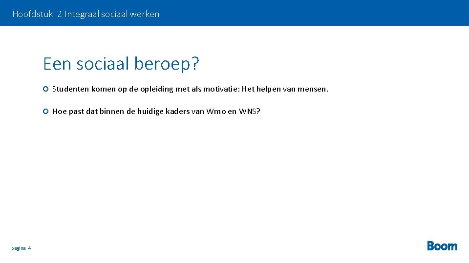 Hoofdstuk 2 Integraal sociaal werken Een sociaal beroep? pagina 4 Studenten komen op de