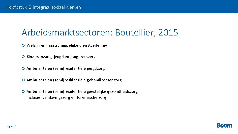 Hoofdstuk 2 Integraal sociaal werken Arbeidsmarktsectoren: Boutellier, 2015 pagina 7 Welzijn en maatschappelijke dienstverlening