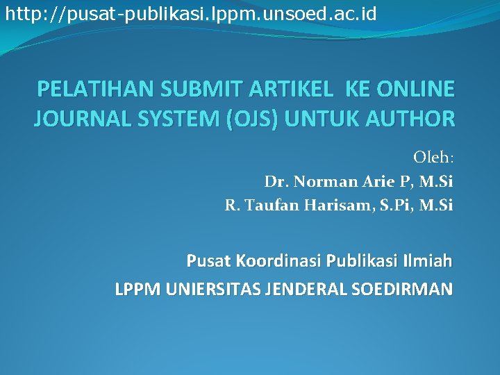 http: //pusat-publikasi. lppm. unsoed. ac. id PELATIHAN SUBMIT ARTIKEL KE ONLINE JOURNAL SYSTEM (OJS)