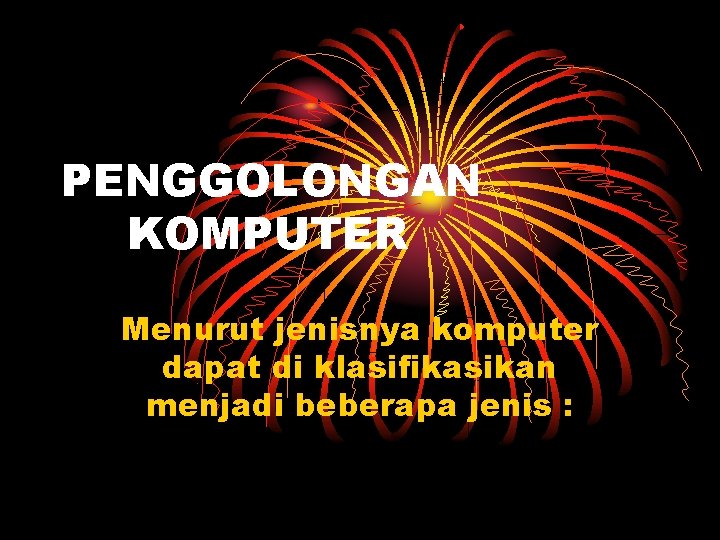 PENGGOLONGAN KOMPUTER Menurut jenisnya komputer dapat di klasifikasikan menjadi beberapa jenis : 