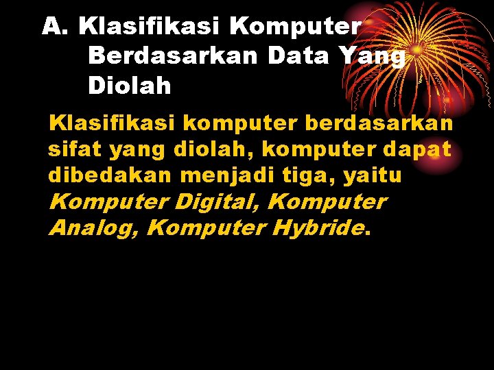 A. Klasifikasi Komputer Berdasarkan Data Yang Diolah Klasifikasi komputer berdasarkan sifat yang diolah, komputer