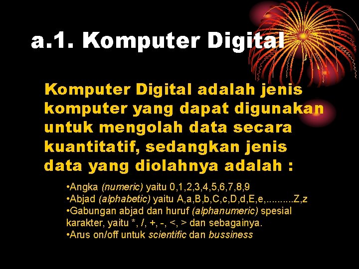 a. 1. Komputer Digital adalah jenis komputer yang dapat digunakan untuk mengolah data secara