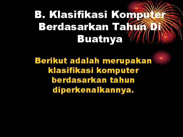 B. Klasifikasi Komputer Berdasarkan Tahun Di Buatnya Berikut adalah merupakan klasifikasi komputer berdasarkan tahun