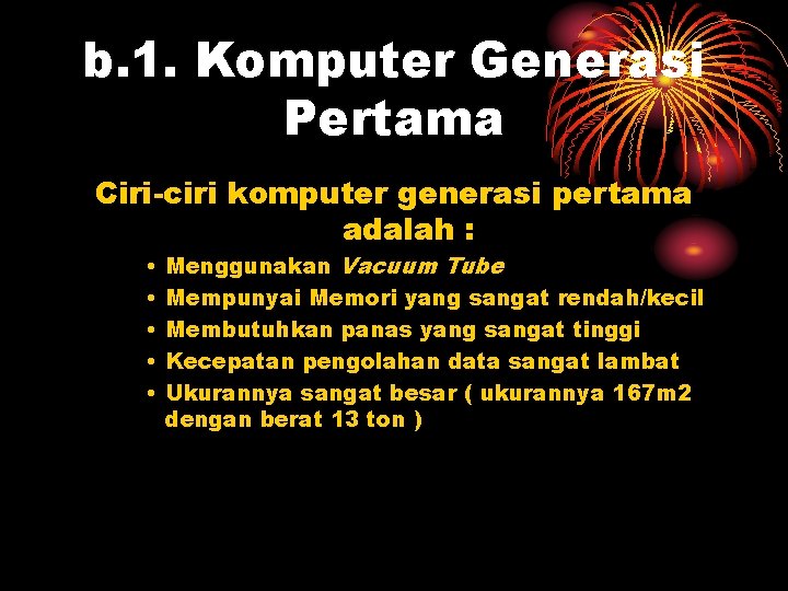 b. 1. Komputer Generasi Pertama Ciri-ciri komputer generasi pertama adalah : • • •