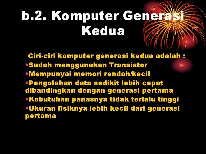 b. 2. Komputer Generasi Kedua Ciri-ciri komputer generasi kedua adalah : • Sudah menggunakan